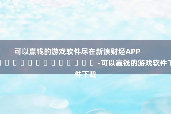 可以赢钱的游戏软件尽在新浪财经APP            													-可以赢钱的游戏软件下载